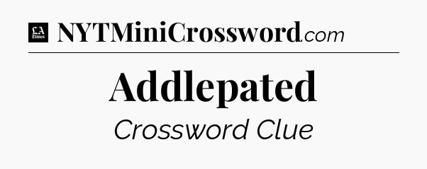 Addlepated - LA Times Crossword
