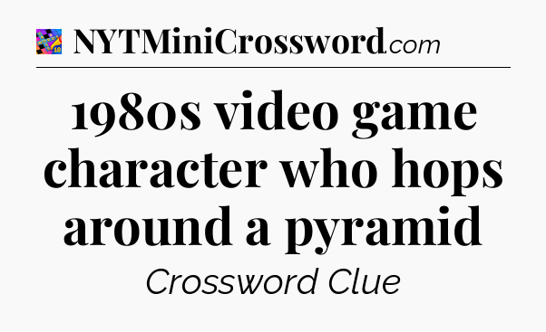 1980s video game character who hops around a pyramid Crossword Clue