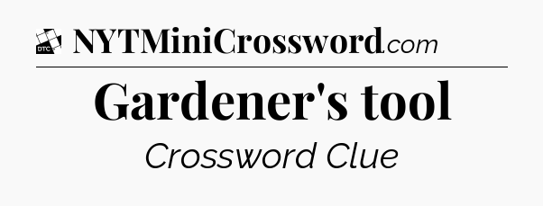 Gardener's tool - Daily Themed Classic Crossword