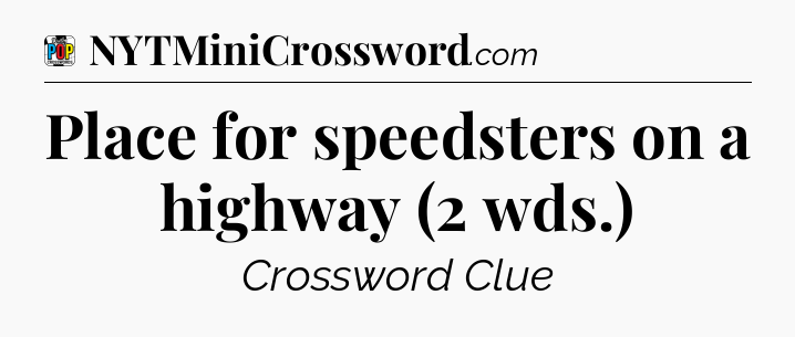Place for speedsters on a highway (2 wds.) Crossword Clue