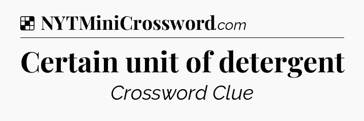 Solution: Certain unit of detergent - NYT Crossword