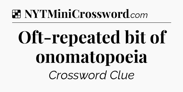 Solution: Oft-repeated bit of onomatopoeia - NYT Crossword