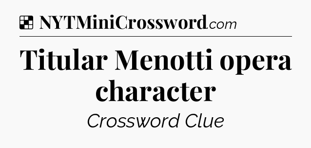 Solution: Titular Menotti opera character - NYT Crossword