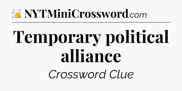 Temporary political alliance - 7 Little Words