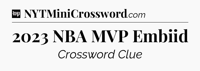 2023 NBA MVP Embiid Crossword Clue