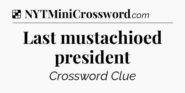 Solution: Last mustachioed president - NYT Crossword