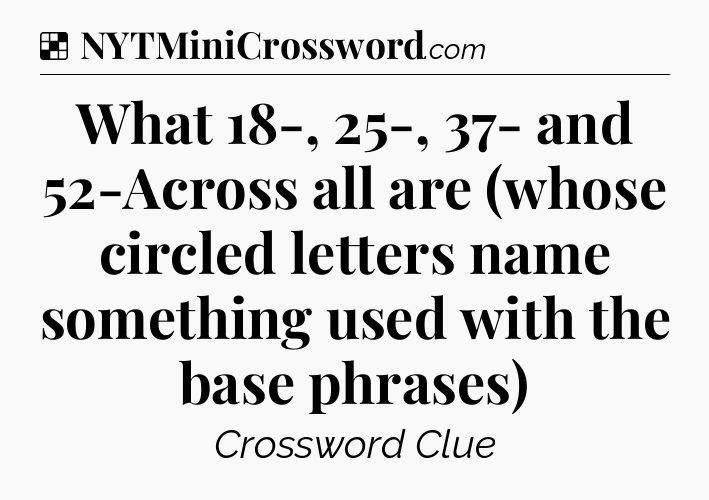 Solution: What 18-, 25-, 37- and 52-Across all are (whose circled letters name something used with the base phrases) - NYT Crossword