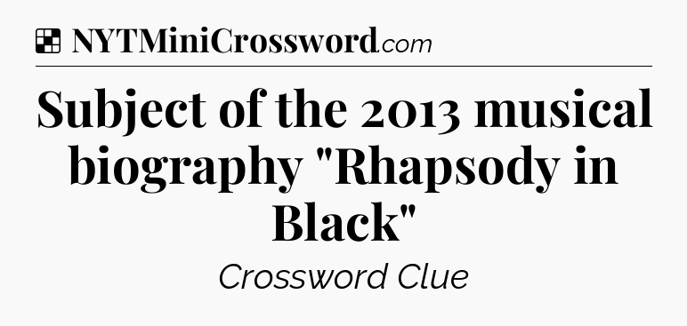 Solution: Subject of the 2013 musical biography 