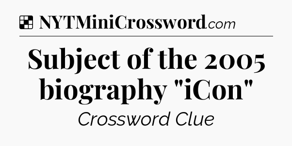 Solution: Subject of the 2005 biography 