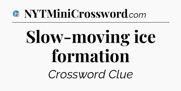 Slow-moving ice formation Crossword Clue
