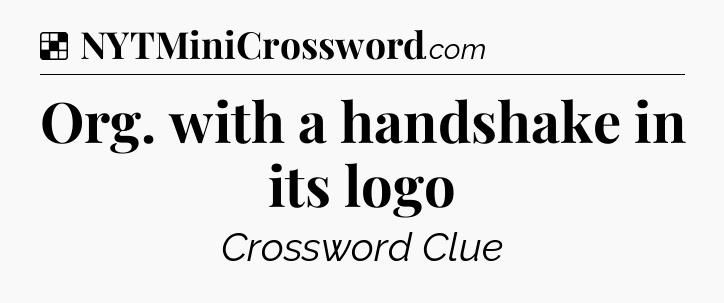 Solution: Org. with a handshake in its logo - NYT Crossword