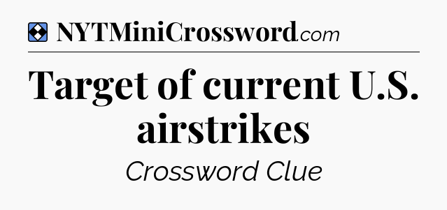 Solution: Target of current U.S. airstrikes - NYT Mini Crossword