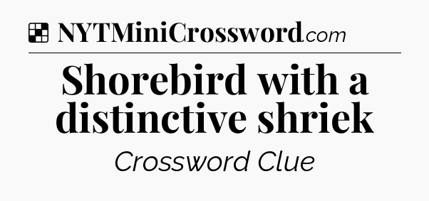 Solution: Shorebird with a distinctive shriek - NYT Crossword