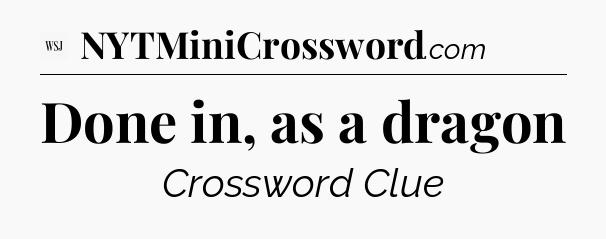 Done in, as a dragon - WSJ Crossword