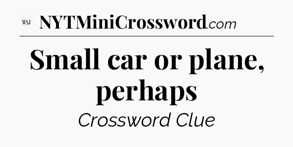 Small car or plane, perhaps - WSJ Crossword