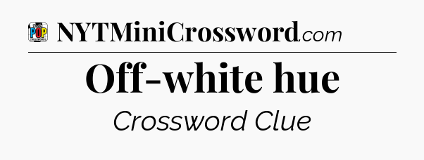 Off-white hue Crossword Clue