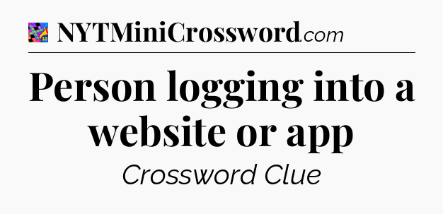 Person logging into a website or app Crossword Clue
