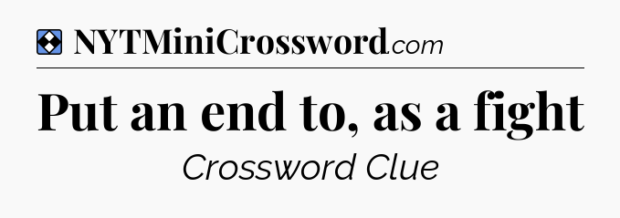 Solution: Put an end to, as a fight - NYT Mini Crossword