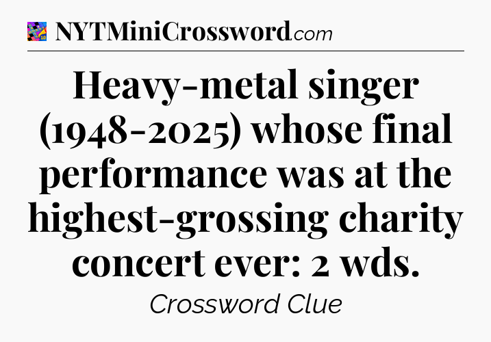 Heavy-metal singer (1948-2025) whose final performance was at the highest-grossing charity concert ever: 2 wds Crossword Clue