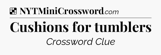 Solution: Cushions for tumblers - NYT Crossword