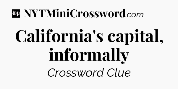 California's capital, informally Crossword Clue