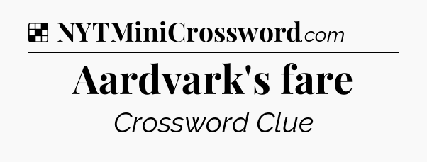 Solution: Aardvark's fare - NYT Crossword
