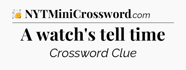 A watch's tell time - 7 Little Words