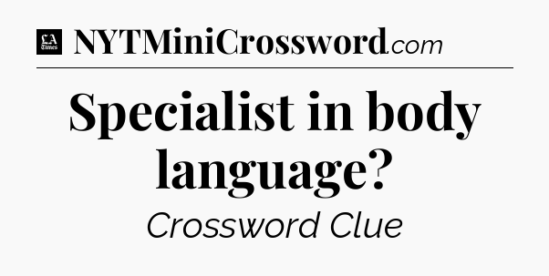 Specialist in body language - LA Times Crossword
