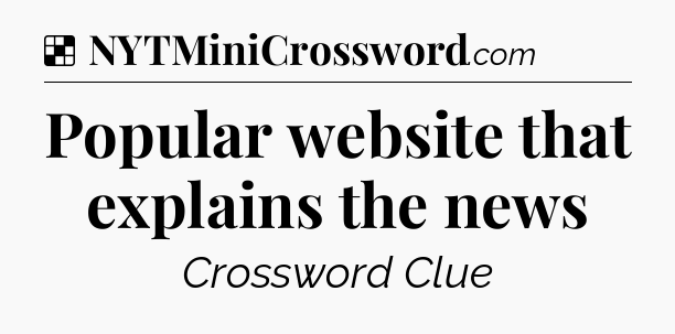 Solution: Popular website that explains the news - NYT Crossword