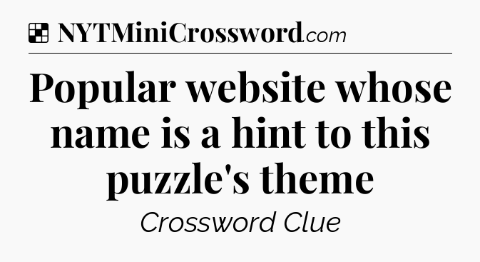 Solution: Popular website whose name is a hint to this puzzle's theme - NYT Crossword