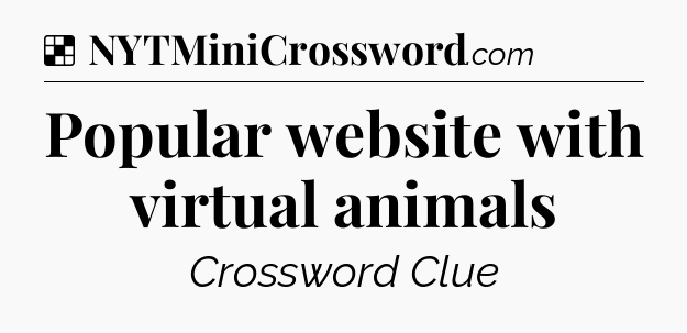 Solution: Popular website with virtual animals - NYT Crossword