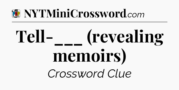 Tell-___ (revealing memoirs) Crossword Clue