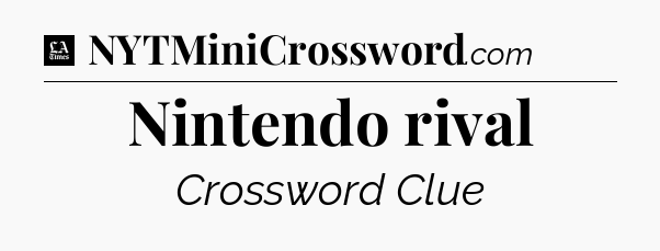 Nintendo rival - LA Times Crossword