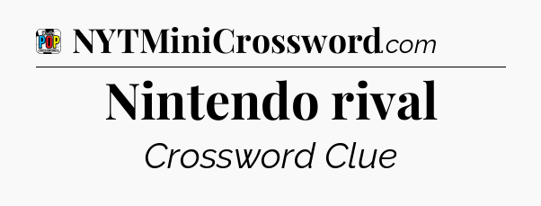 Nintendo rival Crossword Clue