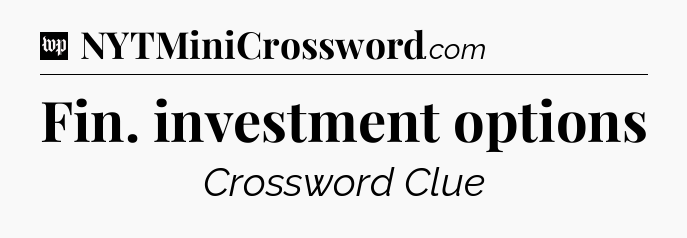 Fin. investment options Crossword Clue