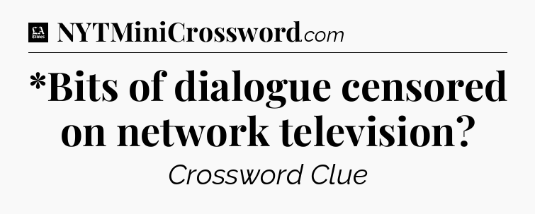 *Bits of dialogue censored on network television - LA Times Crossword