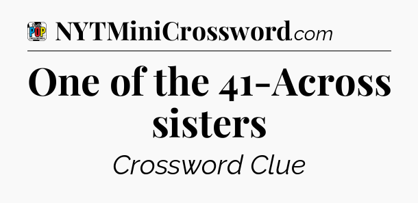 One of the 41-Across sisters Crossword Clue