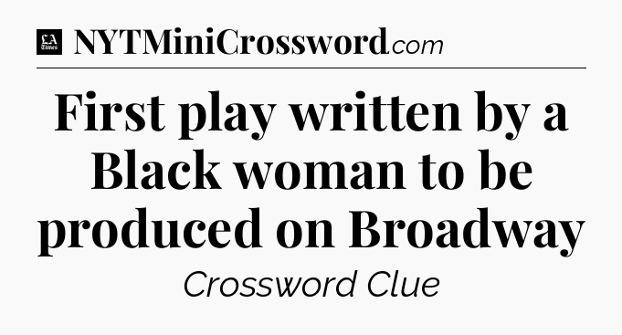 First play written by a Black woman to be produced on Broadway - LA Times Crossword