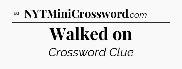 Walked on - WSJ Crossword