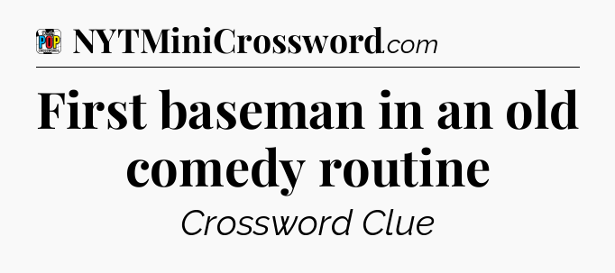First baseman in an old comedy routine Crossword Clue
