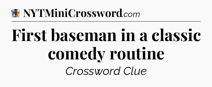First baseman in a classic comedy routine Crossword Clue