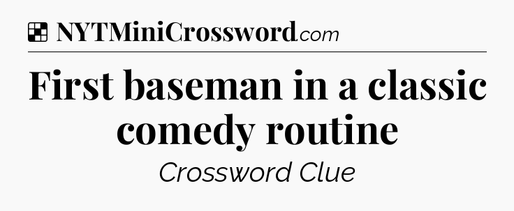 Solution: First baseman in a classic comedy routine - NYT Crossword