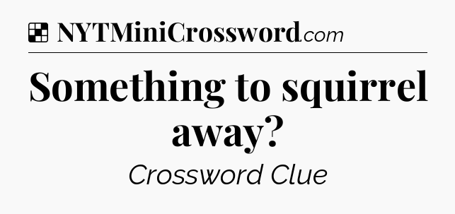 Solution: Something to squirrel away - NYT Crossword