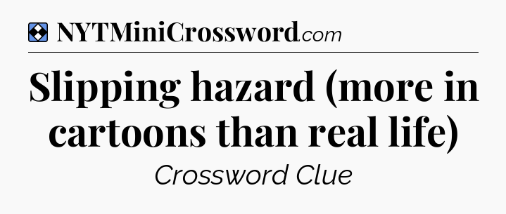 Solution: Slipping hazard (more in cartoons than real life) - NYT Mini Crossword