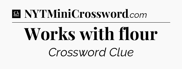 Works with flour - LA Times Crossword