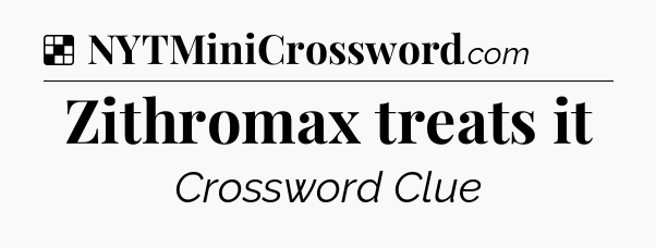 Solution: Zithromax treats it - NYT Crossword