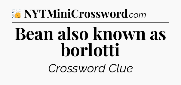 Bean also known as borlotti - 7 Little Words