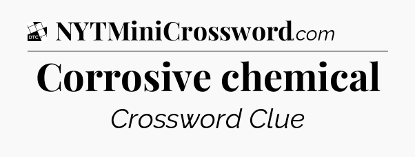 Corrosive chemical - Daily Themed Mini Crossword