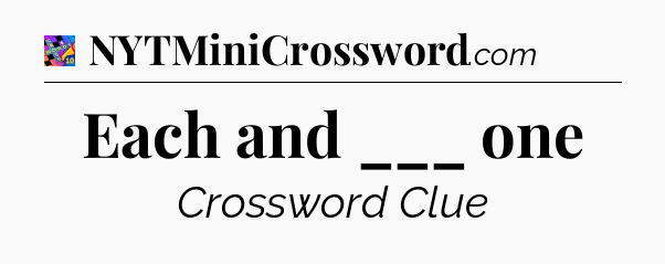 Each and ___ one Crossword Clue