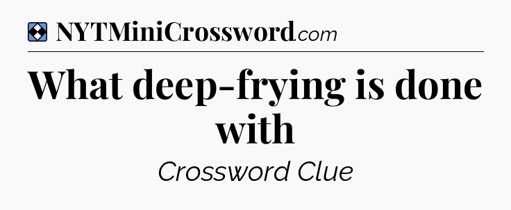 Solution: What deep-frying is done with - NYT Mini Crossword